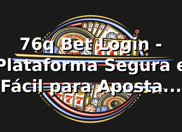 76q Bet Login - Plataforma Segura e Fácil para Apostas Online 1 76q Bet Login - Plataforma Segura e Fácil para Apostas Online