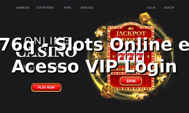 76q - Slots Online e Acesso VIP Login